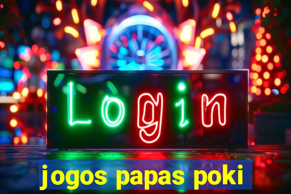 jogos papas poki